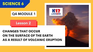 Sci6 Q4 M1 L2 - Changes that Occur on the Surface of the Earth as a Result of Volcanic Eruption