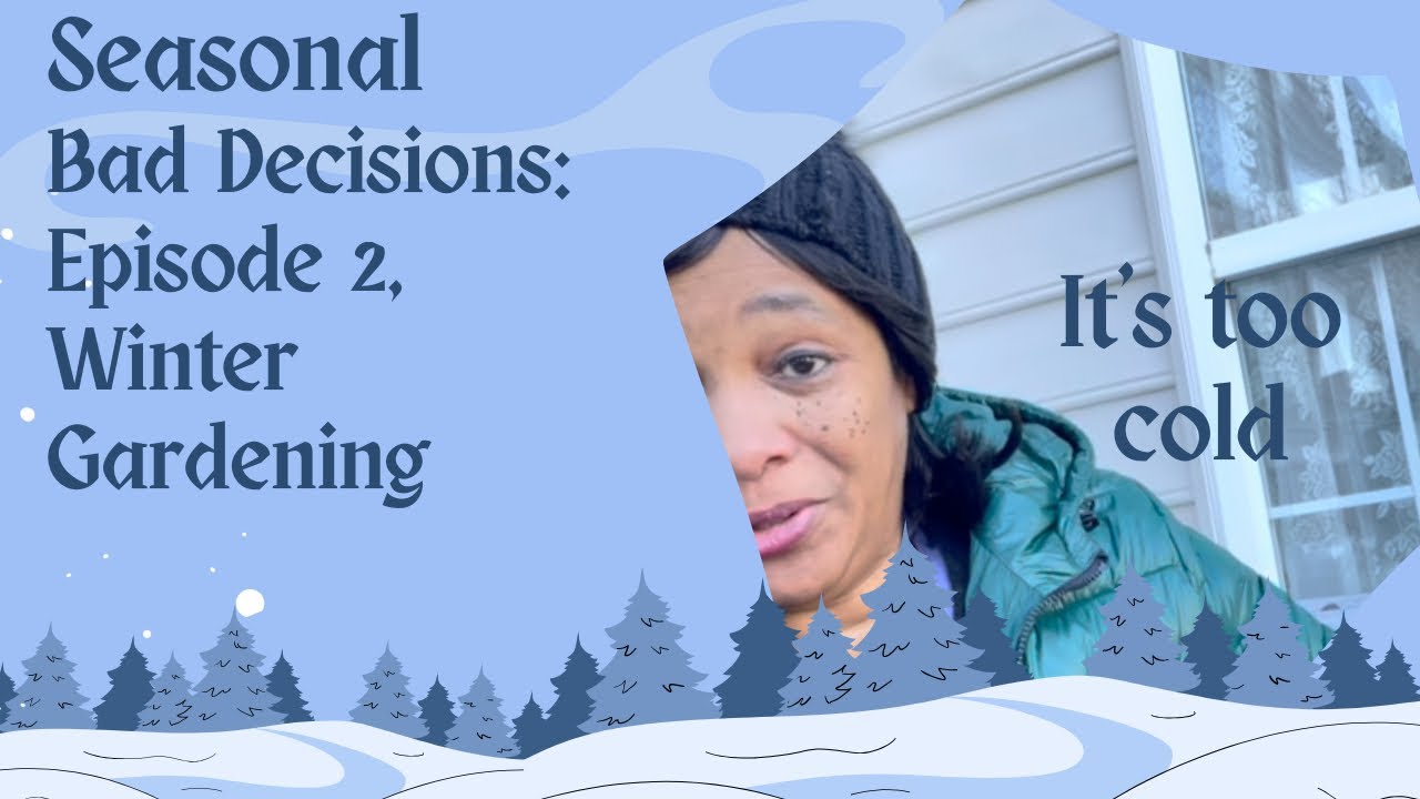 Seasonal Bad Decisions: Episode 2, Winter Gardening - YouTube