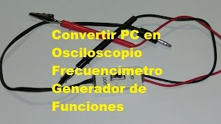 Convertir la computadora en osciloscopio, generador de funciones y frecuencimetro