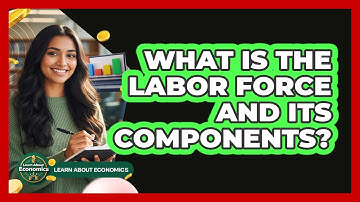 What Is The Labor Force And Its Components? - Learn About Economics