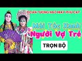 Hát Bội Bình Định- Mái Tóc Xanh Người Vợ Trẻ (Trọn Bộ) Đoàn Tuồng- Ngô Mây- Phù Cát