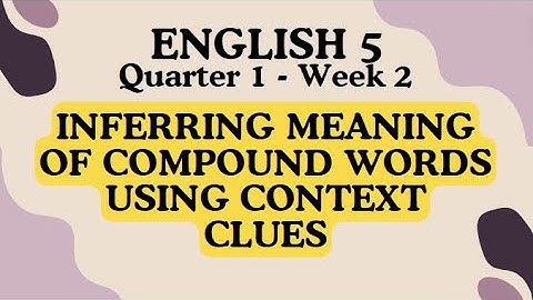 ENGLISH 5-Q1-W2-INFERRING MEANING OF COMPOUND WORDS USING CONTEXT CLUES