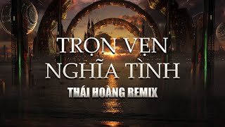 TRỌN VẸN NGHĨA TÌNH | ƯNG HOÀNG PHÚC - WOWY FULL | THÁI HOÀNG REMIX | HOT TIK TOK 2022