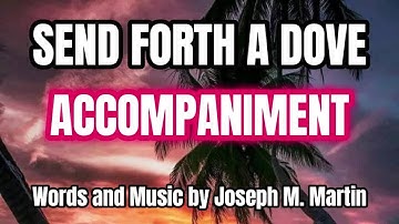 Send Forth A Dove / ACCOMPANIMENT / Choral Guide / Words and Music by Joseph M. Martin