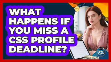 What Happens If You Miss A CSS Profile Deadline? - The Student Loan Pros