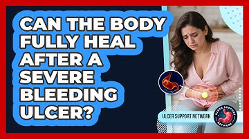 Can The Body Fully Heal After A Severe Bleeding Ulcer? - Ulcer Support Network