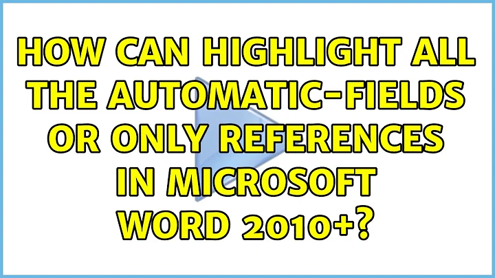 How can highlight all the automatic-fields or only references in Microsoft Word 2010+?