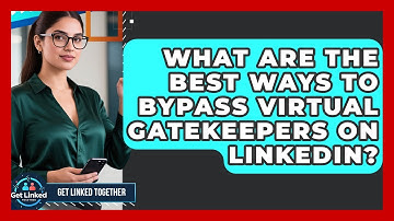 What Are The Best Ways To Bypass Virtual Gatekeepers On LinkedIn? - Get Linked Together