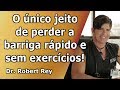 Dr. Rey - Único jeito de perder a barriga rápido e sem exercícios!