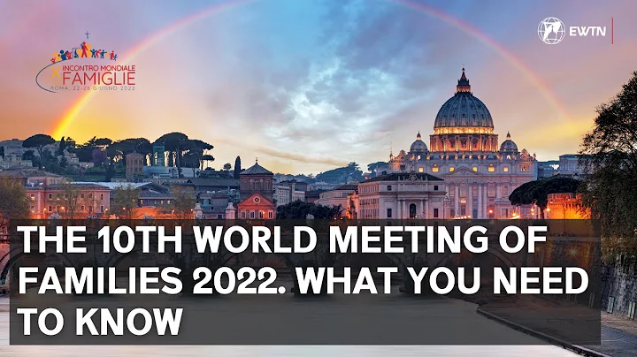 The 10th World Meeting of Families 2022 in Rome. What you need to know?