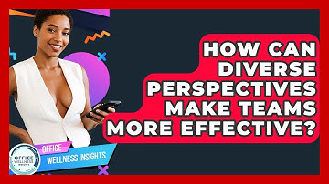 How Can Diverse Perspectives Make Teams More Effective? - Office Wellness Insights