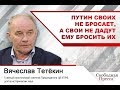 #ВячеславТетёкин: Путин своих не бросает, а свои не дадут ему бросить их