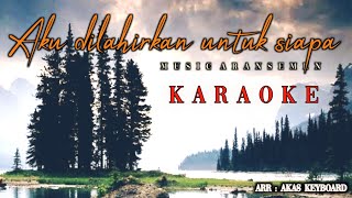 Aku dilahirkan untuk siapa ( Karaoke ) Akas studio