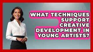 What Techniques Support Creative Development in Young Artists? | The Virtual Art Desk News
