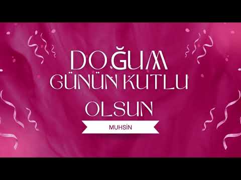 DOĞUM GÜNÜN KUTLU OLSUN MUHSİN