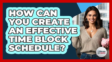 How Can You Create An Effective Time Block Schedule? - Ultimate Life Hacks