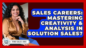 Sales Careers: Mastering Creativity & Analysis In Solution Sales? - Find Sales Jobs