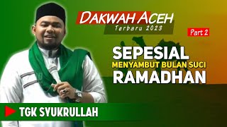 DAKWAH TERBARU ‼️ MENYAMBUT RAMADHAN || TGK SYUKRULLAH PIJAY _ 2️⃣