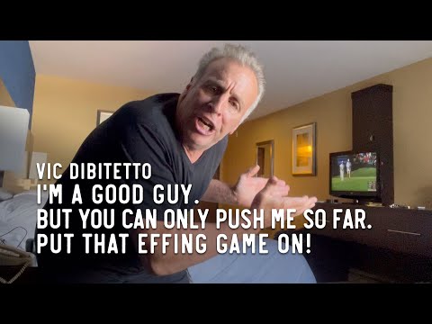 I'm a good guy. But you can only push me so far. Put that effing game on!