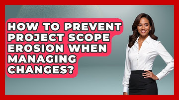 How To Prevent Project Scope Erosion When Managing Changes? - The Project Manager Toolkit