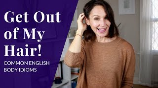 Get Out Of My Hair 8 Of My Favorite English Body Idioms