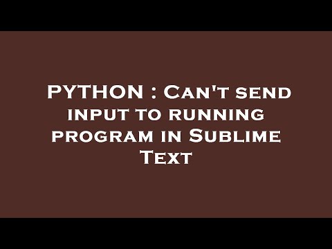 PYTHON : Can't send input to running program in Sublime Text