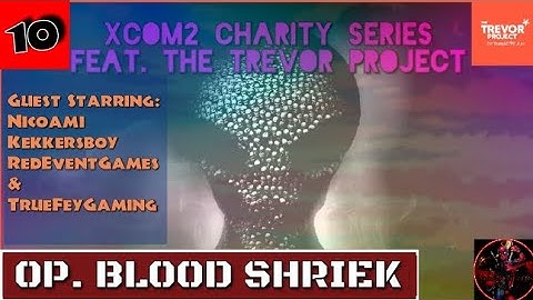 XCOM 2 Charity Series Feat. @TheTrevorProject | Episode 10: OP. BLOOD SHRIEK