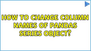 How to change column names of Pandas Series object? (2 Solutions!!)