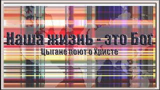 Наша жизнь – это Бог. Цыгане поют о Христе