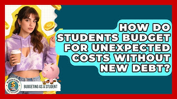 How Do Students Budget For Unexpected Costs Without New Debt? - Budgeting as a Student