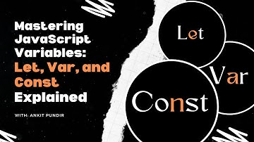 Mastering JavaScript Variables: Let, Var, and Const Explained