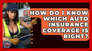 How Do I Know Which Auto Insurance Coverage Is Right? - Auto Coverage Explained