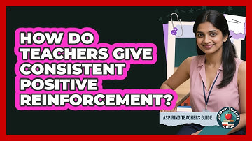 How Do Teachers Give Consistent Positive Reinforcement?