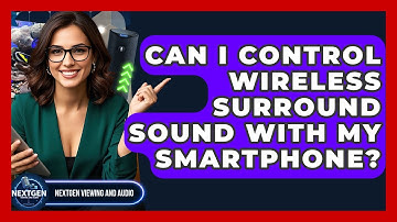 Can I Control Wireless Surround Sound With My Smartphone? - NextGen Viewing and Audio