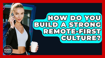 How Do You Build A Strong Remote-first Culture? - Founders Supporting Founders