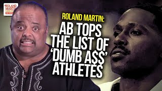 AB Tops The List Of 'Dumb A$$' Athletes: Roland Blisters Antonio Brown After Pats Cut Him
