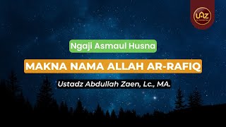 Makna Nama Allah Ar-Rafiq - Ustadz Abdullah Zaen., Lc., MA.