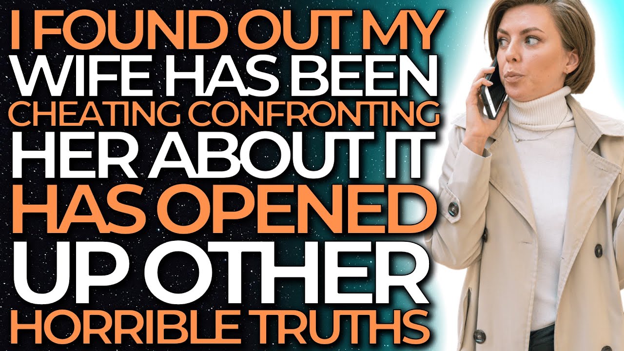 I found out my wife has been cheating. Confronting her about it has ...