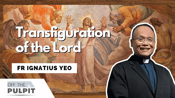 The Transfiguration of the Lord with Fr Ignatius Yeo - DayDayNews