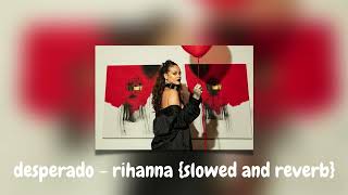 desperado - Rihanna {slowed and reverb}