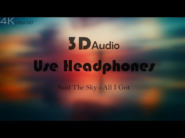 Said The Sky - All I Got (3D Audio) 4K Ultra HD - XOK | For amazing experience use headphones class=