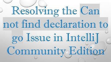 Resolving the Can not find declaration to go Issue in IntelliJ Community Edition