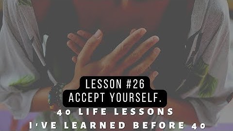 Lesson 26:  Accept Yourself. | 40 Life Lessons I