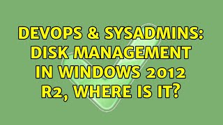 DevOps & SysAdmins: Disk Management in Windows 2012 R2, where is it? (5 Solutions!!)