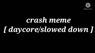 crash meme [ daycore/slowed down ]