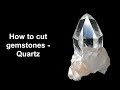 How to cut gemstones - Quartz