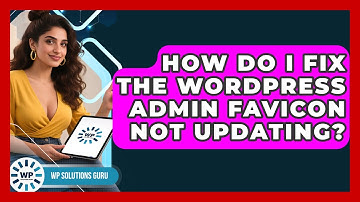 How Do I Fix The WordPress Admin Favicon Not Updating? - WP Solutions Guru
