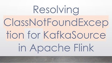 Resolving ClassNotFoundException for KafkaSource in Apache Flink