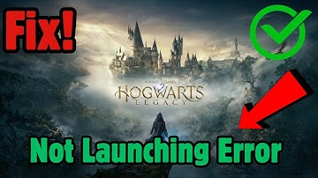 How To Fix Hogwarts Legacy Not Launching, Won