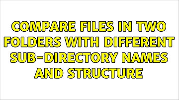 Compare files in two folders with different sub-directory names and structure (2 Solutions!!)